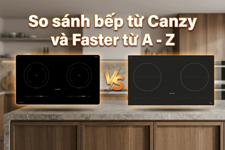 So sánh bếp từ Canzy và Faster: Đánh giá toàn diện và khách quan trên nhiều tiêu chí 