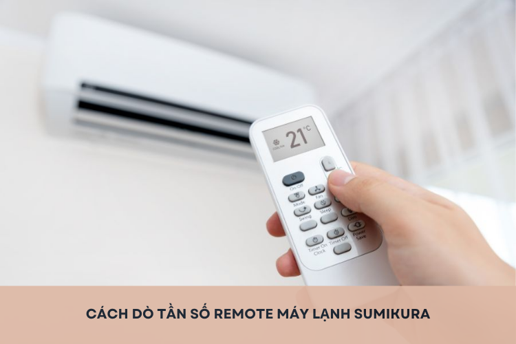 Bỏ túi cách dò tần số remote máy lạnh Sumikura đơn giản, chính xác không phải ai cũng biết
