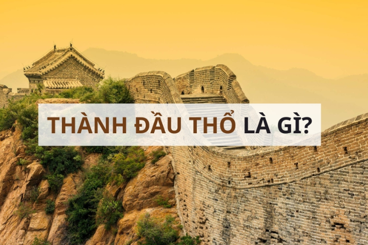 Thành Đầu Thổ là gì và có ý nghĩa gì?