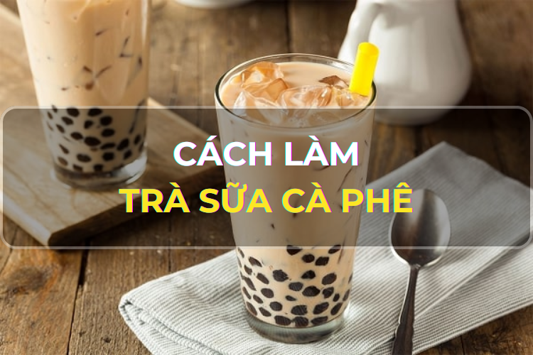 Góc ẩm thực: Hướng dẫn cách làm trà sữa cà phê - Món thức uống lạ miệng, hấp dẫn mà ai cũng sẽ yêu thích