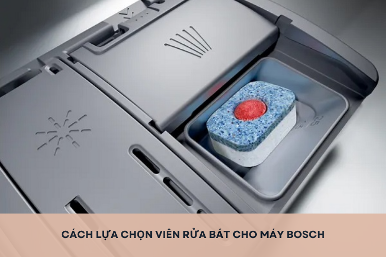 Cách lựa chọn viên rửa bát cho máy Bosch để tăng khả năng làm sạch, xử lý cả vết bẩn cứng đầu